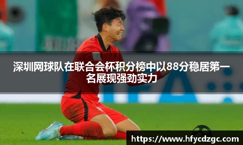 深圳网球队在联合会杯积分榜中以88分稳居第一名展现强劲实力